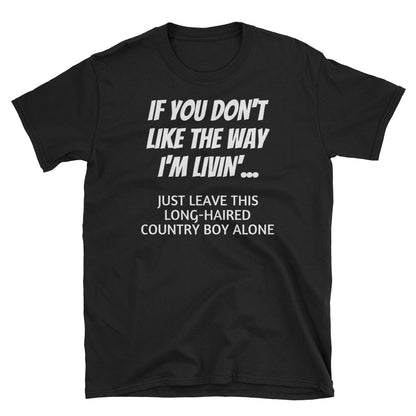 If You Don't Like The Way Im Living - LiberTee Shirts
